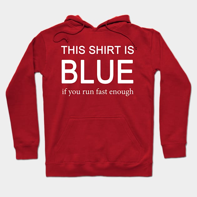 This Shirt Is Blue If You Run Fast Enough Science Hoodie by Eyes4